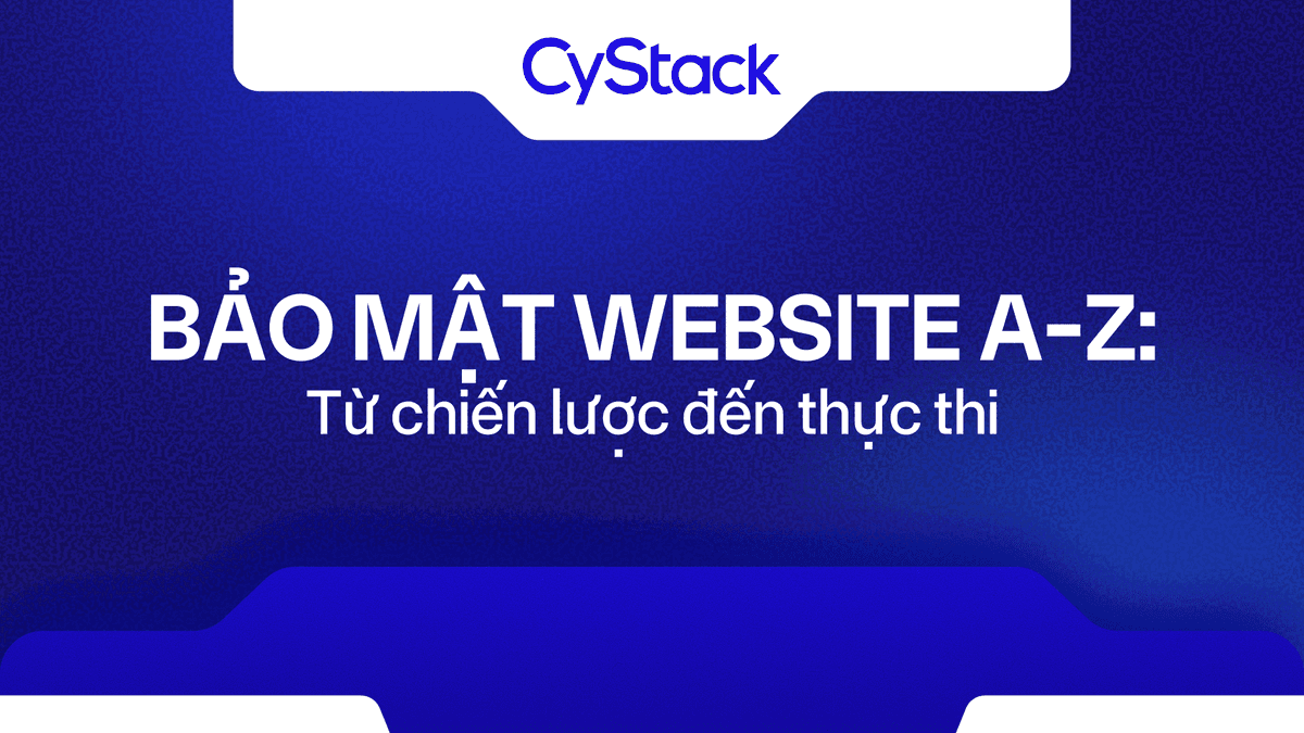 Bảo mật website A-Z: Từ chiến lược đến thực thi