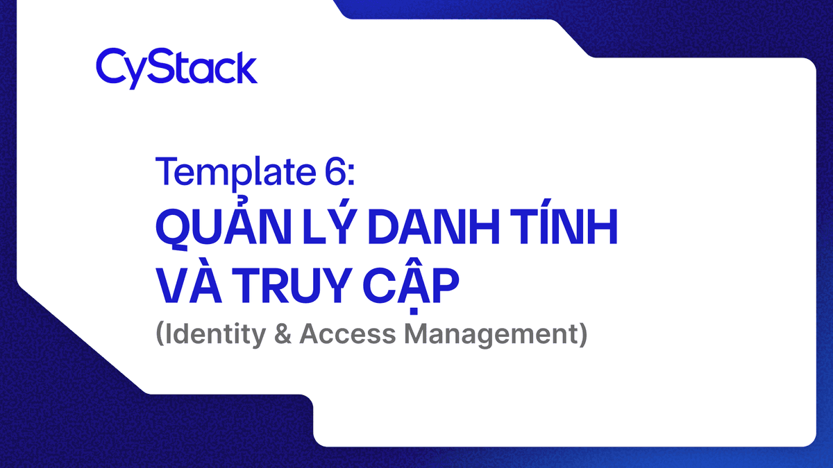 Template 6: Quản lý danh tính và truy cập (Identity & Access Management)