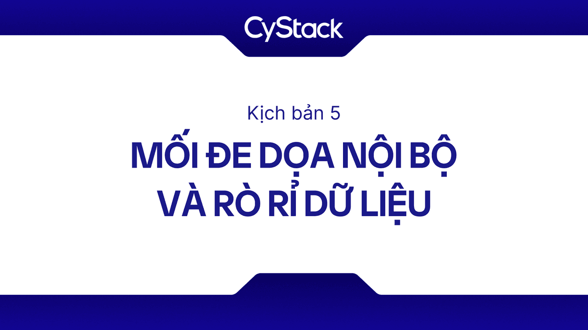 Kịch bản 5: Mối đe dọa nội bộ và rò rỉ dữ liệu