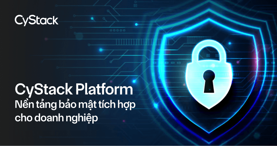 CyStack Platform: Nền tảng bảo mật tích hợp cho doanh nghiệp
