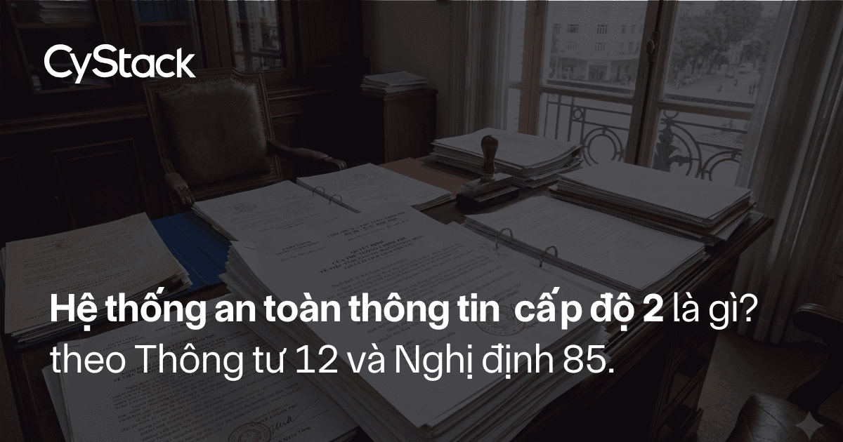 Hệ thống an toàn thông tin cấp độ 2 là gì?