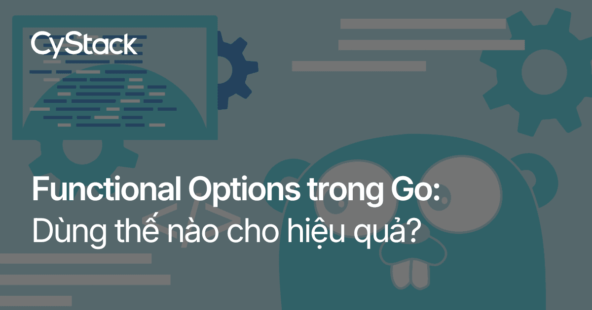 Functional Options là gì và cách để sử dụng hiệu quả, chuẩn chỉ