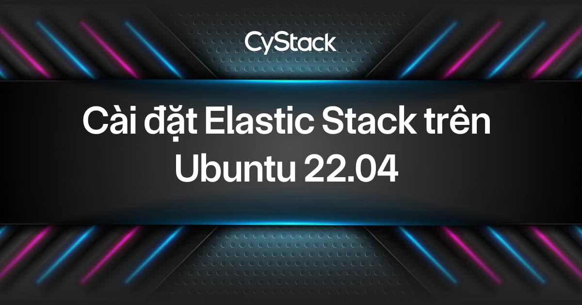 Cài đặt Elastic Stack trên Ubuntu 22.04