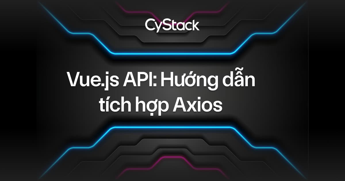 Vue.js API: Hướng dẫn tích hợp Axios
