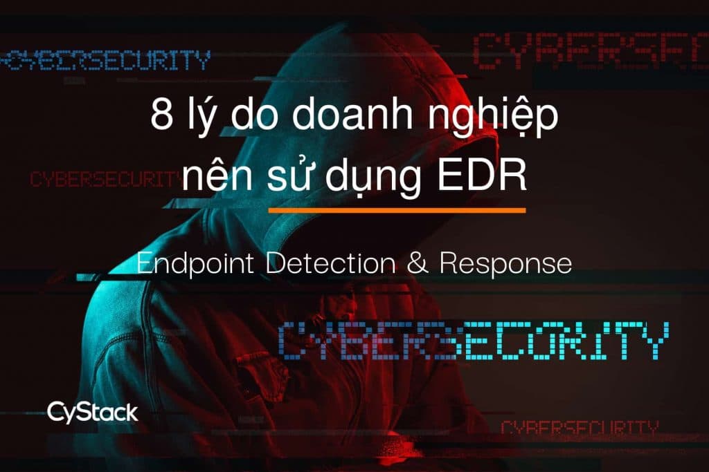 tại sao nên sử dụng hệ thống EDR?