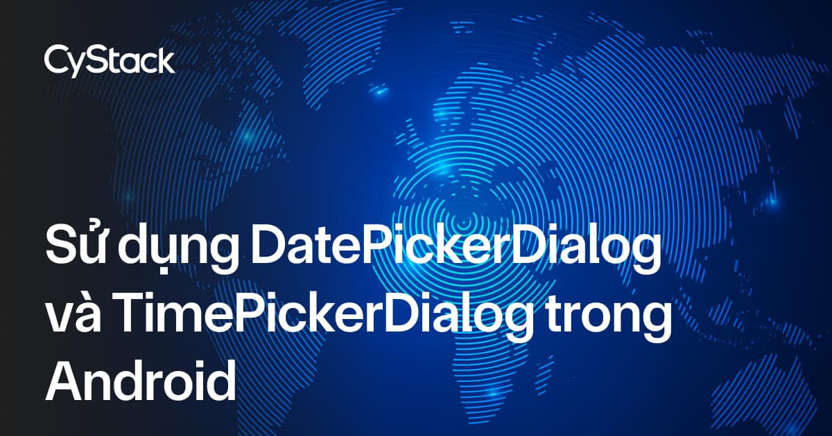 DatePickerDialog và TimePickerDialog trong Android