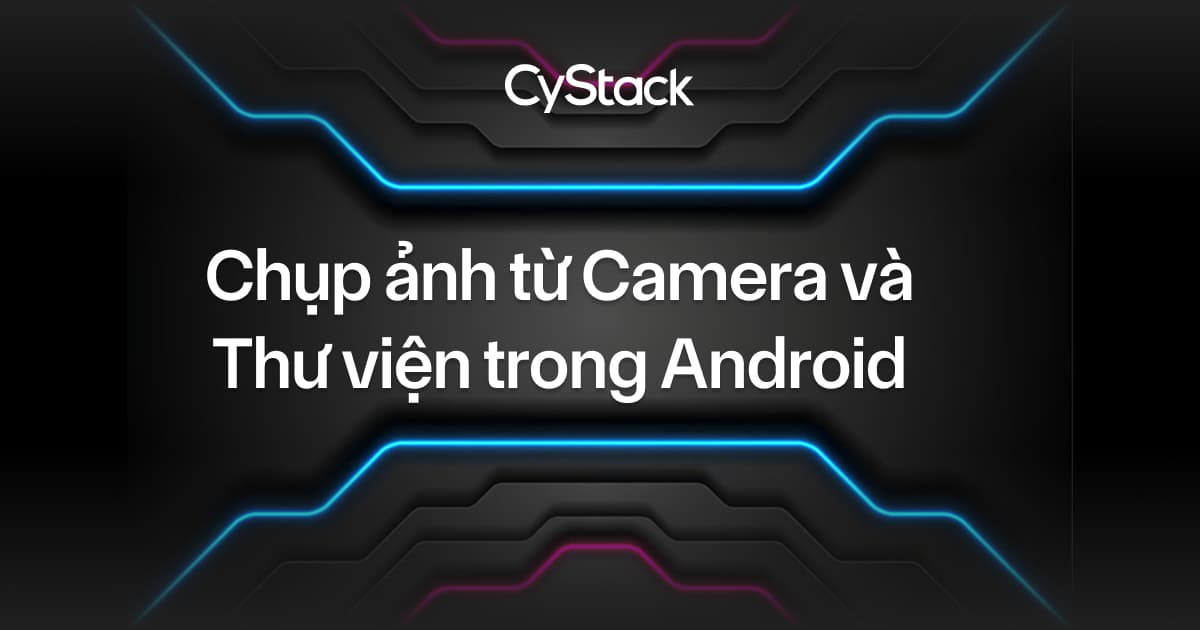Chụp ảnh từ Camera và Thư viện trong Android