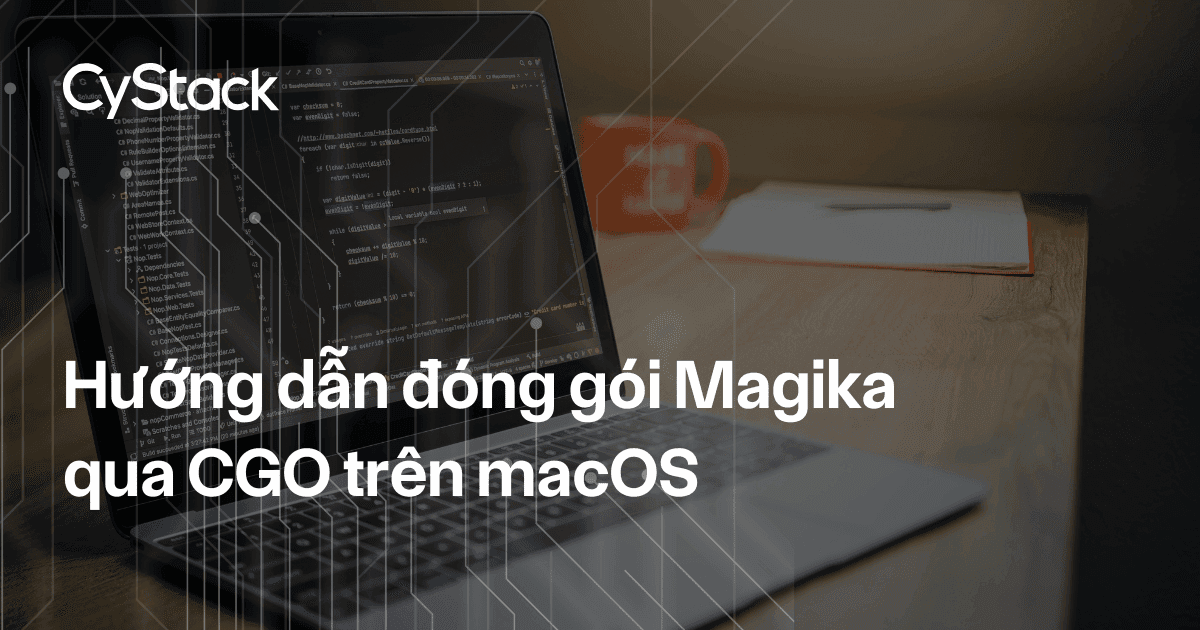 Nội dung hình ảnh máy tính có dòng chữ "Hướng dẫn đóng gói Magika qua CGO trên macOS"