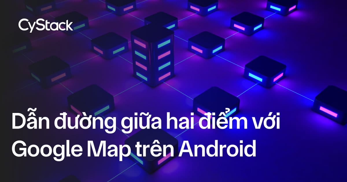 Dẫn đường giữa hai điểm trên Android