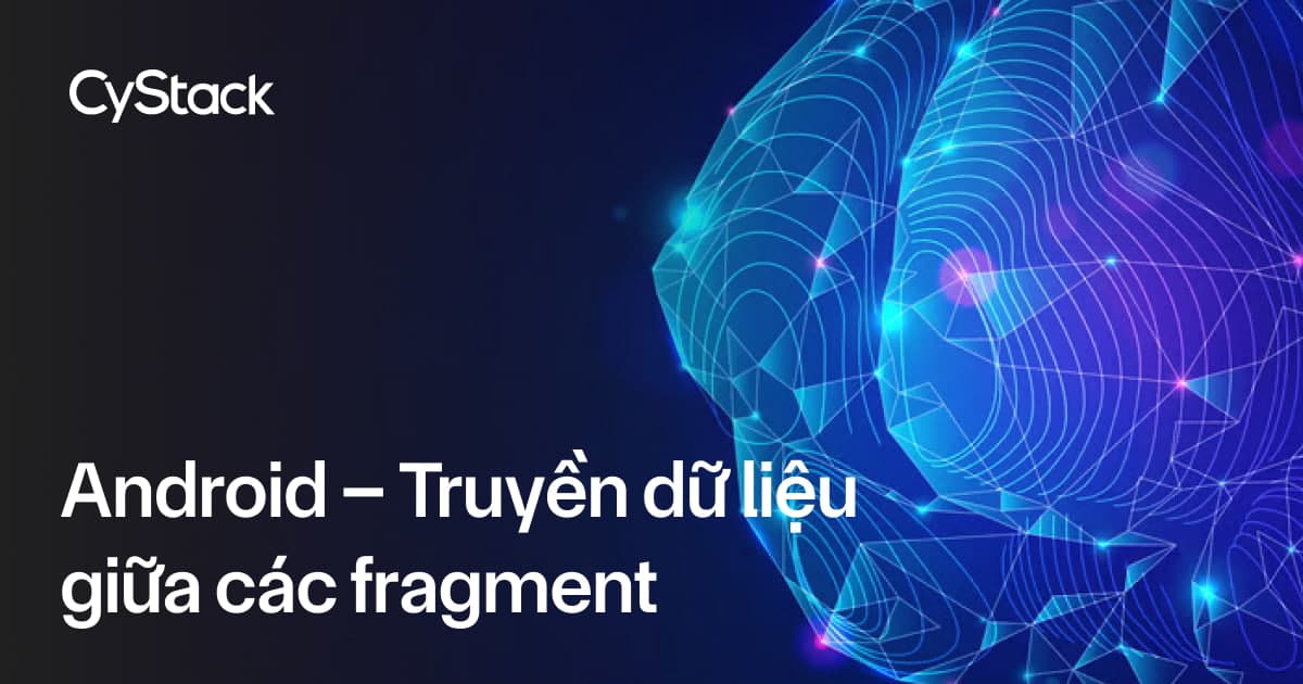 Truyền dữ liệu giữa các fragment trong Android